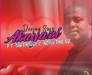 Deejay Soso – Akayazi Ft. CarthSGGY & Noma The DJ