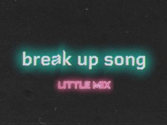 Little Mix – Break Up Song