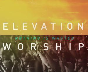 ALBUM: Elevation Worship - Nothing Is Wasted (Live) [Deluxe Version]