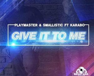 Playmaster, Smallistic & Karabo – Give It To Me