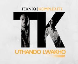 TekniQ – Uthando Lwakho Ft. Komplexity