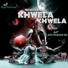 Twizi Deep & Dr Nillas – Khwela Khwela Ft. Gentle Vito & Blvck Tank