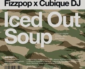 Fizzpop & Cubique DJ – Iced Out Soup (Original Mix)