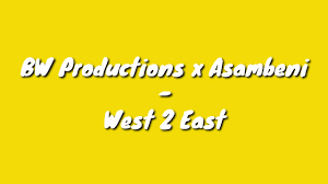 BW Productions x Asambeni – West 2 Eas