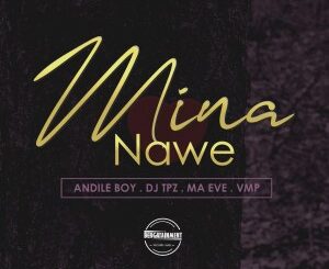 Andile Boy - Mina Nawe Ft. Ma Eve & VMP