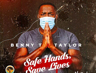 Benny T – Safe Hands, Save Lives Ft. Taylor