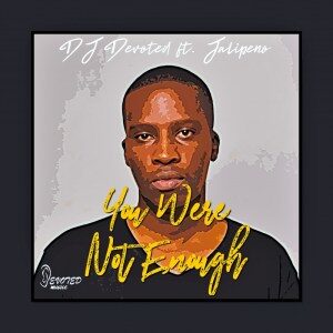DJ Devoted – You Were Not Enough (Original Mix) Ft. Jalipeno