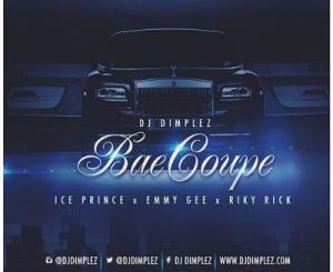 DJ Dimplez - Bae Coupe Ft. Ice Prince, Emmy Gee & Riky Rick