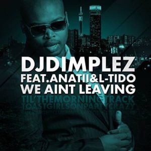DJ Dimplez - We Ain’t Leaving Ft. L-Tido & Anatii
