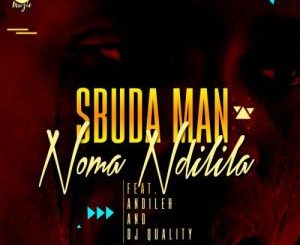 Sbuda Man - Noma Ndilila Ft. Dj Quality & Andileh
