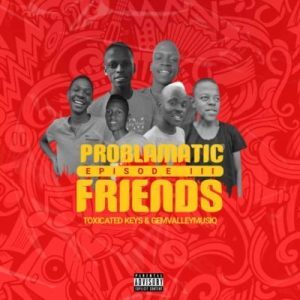 EP: Toxicated Keys & Gem Valley Musiq – Problematic Friends Episode III