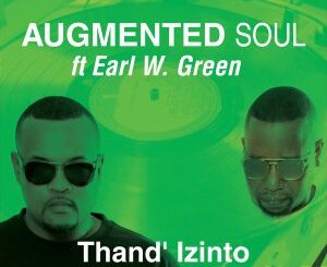 Augmented Soul – Thand’ Izinto Ft. Earl W. Green