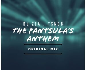 DJ Zea – The Pantsula’s Anthem Ft. Tsnob