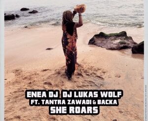 Enea Dj – She Roars (Original Mix) Ft. Dj Lukas Wolf, Tantra Zawadi & Backa Niang