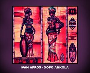 Ivan Afro5 – Xopo Ankóla (Original Mix)