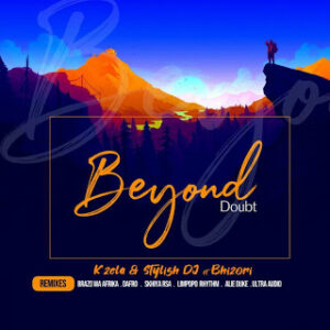 K’zela – Beyond Doubt (Remixes) Ft. Bhizori & Stylish DJ