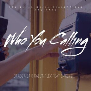 Dj Abza SA - Who You Calling feat. EmKeyz & Calvin Flex