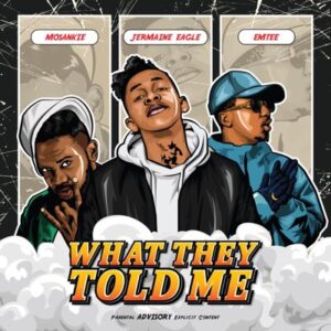 Jermaine Eagle - What They Told Me Ft. Emtee & Mosankie