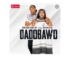 King Jade - Dadobawo Ft. DeejayListoe & Baby Joe