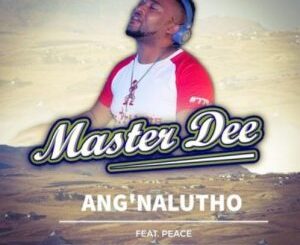 Master Dee – Ang’nalutho Ft. Peace