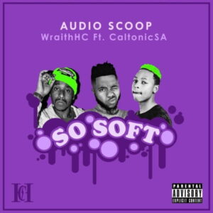 Audio Scoop - So Soft Ft. Caltonic SA & Wraith