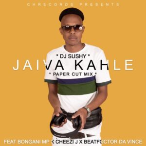 DJ Sushy - Jaiva Kahle Ft. Bongani MP, Cheesii J & Beat Foctor Da Vince