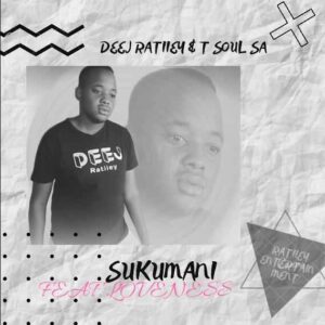 Deej Ratiiey - Sukumani Ft. Loveness & T Soul SA
