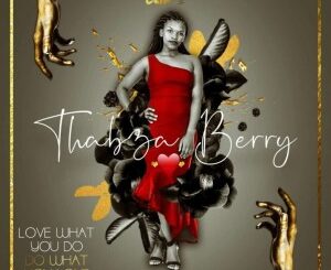 Thabza Berry – Love What You Do, Do What You Love