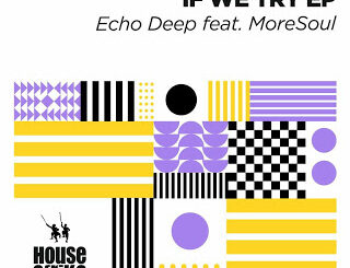 EP: Echo Deep – If We Try Ft. MoreSoul