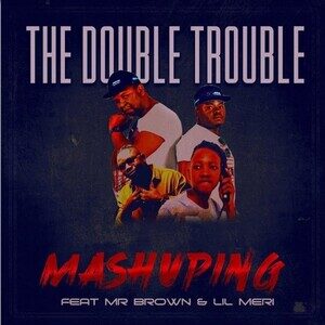 The Double Trouble – Mashuping Ft. Mr Brown & Lil Meri