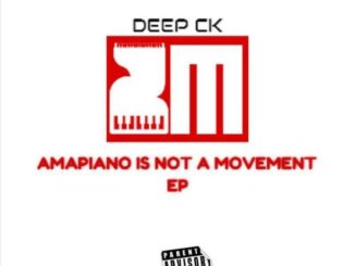 EP: Deep CK – Amapiano Is Not A Movement