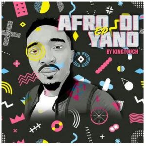 EP: KingTouch – Afro Di Yano