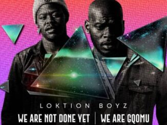 ALBUM: Loktion Boyz – We Are not Done Yet, We Are Gqomu