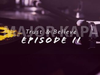 EP: Major Kapa – Trust & Belive Episode 2