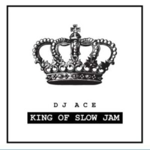 EP: Dj Ace – King Of Slow Jam