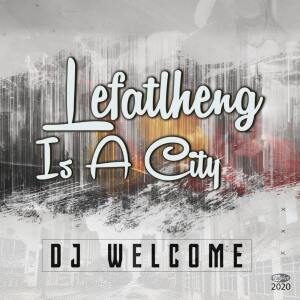 EP: DJ Welcome – Lefatlheng Is A City