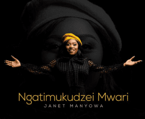 Janet Manyowa – Ngatimukudzei Mwari