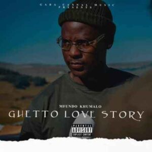 EP: Mfundo Khumalo – Ghetto Love Story Ft. Gaba Cannal Music