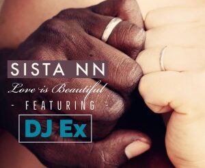 Sista NN – Love Is Beautiful (Extended Mix) Ft. DJ Ex