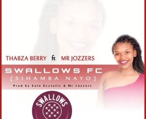 Thabza Berry – Swallows FC (Sihamba Nayo) Ft. Mr Jozzers