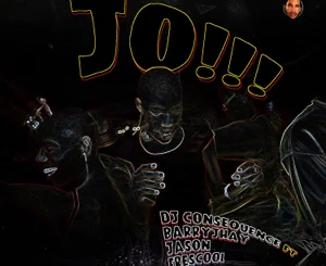 Dj Consequence – Jo!!! (feat. Barry Jhay, Jason & Frescool)