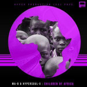 Ma-B – Children Of Africa Ft. HyperSOUL-X (Main V-HT)