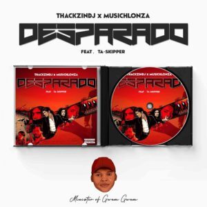 ThackzinDJ – Desparado Ft. TaSkipper & Musichlonza