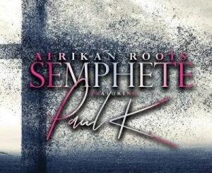 Afrikan Roots – Semphete ft. Paul K