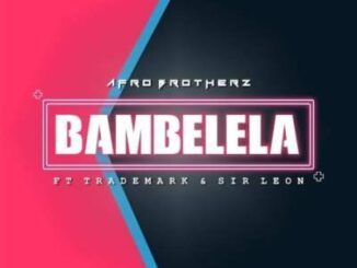 Afro Brotherz – Bambelela Feat. Trademark & Sir Leon
