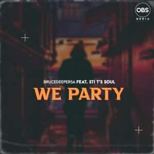 BruceDeeperSA – We Party (Original Mix) Ft. STI T’s Soul