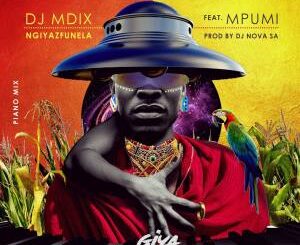 Dj Mdix – Ngiyazfunela (Piano Mix) Ft. Dj Nova & Mpumi