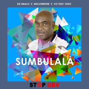 KG Smallz – Sumbulala Ft. MellowBone, VIC SA, Fako(Stop Gbv)
