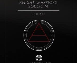 Knight Warriors – Thumri Ft. Soulic M (Original Mix)