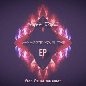 EP: Nuf DeE – Why Waste Your Time Ft. Sir Vee The Great